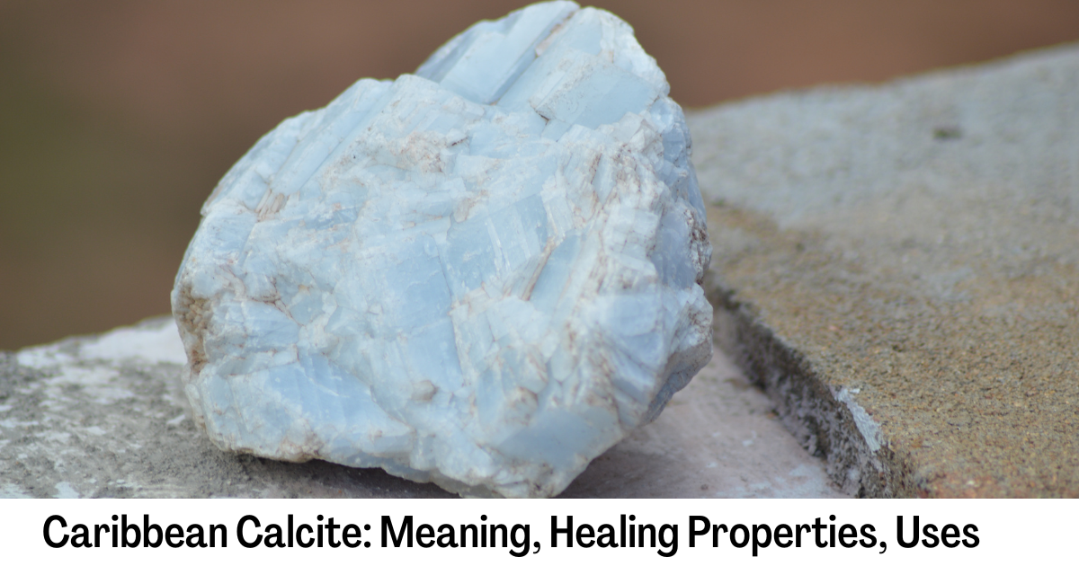 Caribbean Calcite Meaning, Healing Properties, Uses