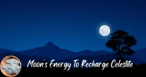 Moon's Energy To Recharge Celestite