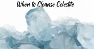 When to Cleanse Celestite
