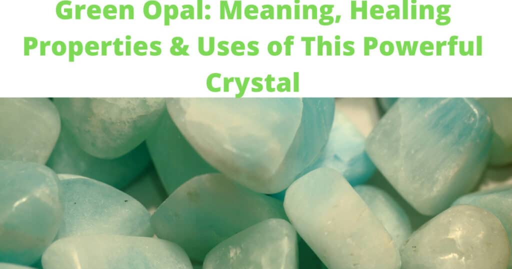 Green Opal Meaning Healing Properties, Benefits and Uses