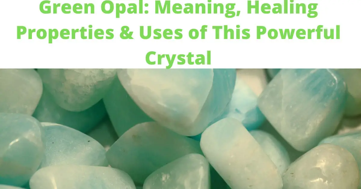 Green Opal: Meaning, Healing Properties & Uses of This Powerful Crystal