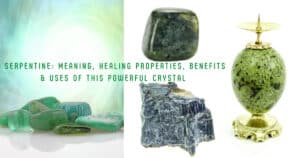 Serpentine: Meaning, Healing Properties, Benefits & Uses of This Powerful Crystal