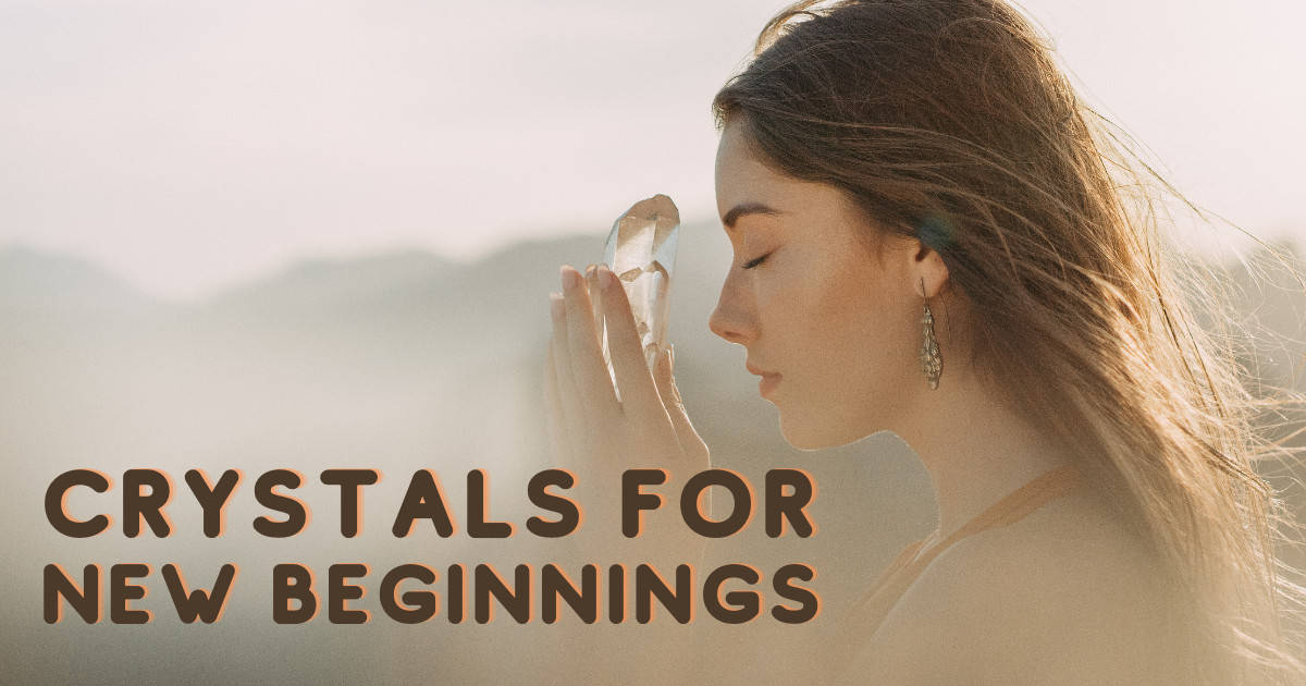 Best Crystals For New Beginnings