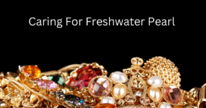 Caring For Freshwater Pearl
