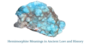 Hemimorphite Meanings in Ancient Lore and History